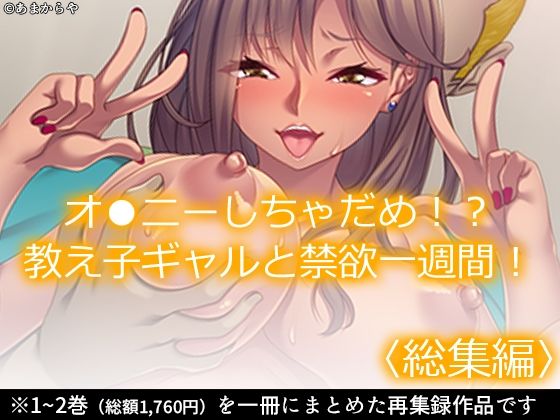 オ●ニーしちゃだめ!?教え子ギャルと禁欲一週間! <総集編>