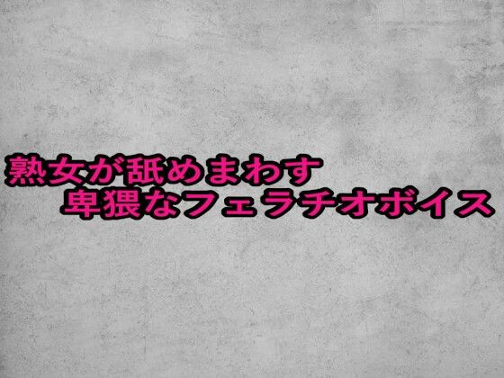 熟女が舐めまわす卑猥なフェラチオボイス